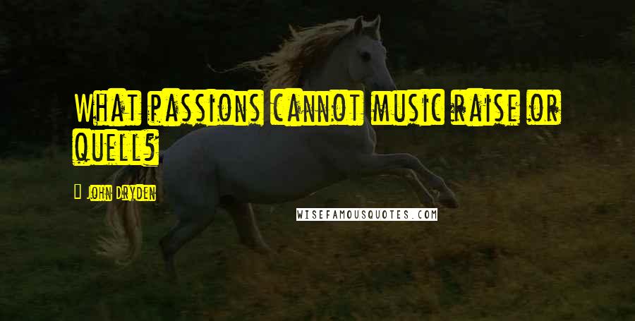 John Dryden Quotes: What passions cannot music raise or quell?