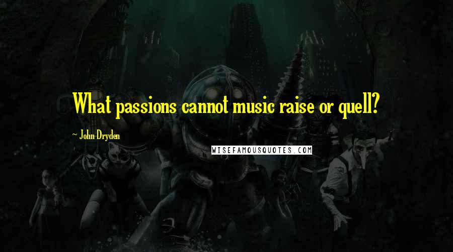 John Dryden Quotes: What passions cannot music raise or quell?