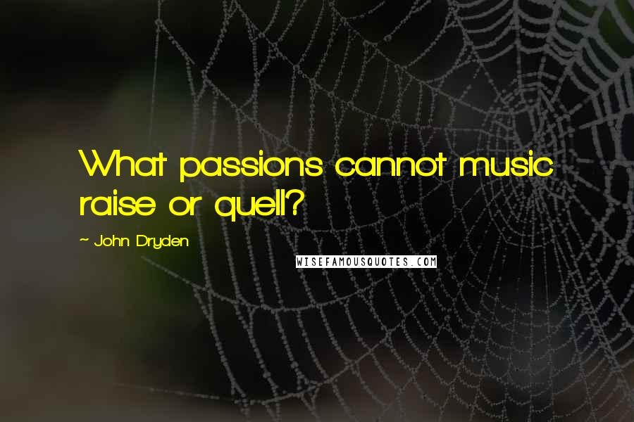 John Dryden Quotes: What passions cannot music raise or quell?