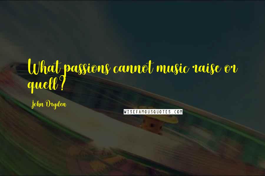 John Dryden Quotes: What passions cannot music raise or quell?