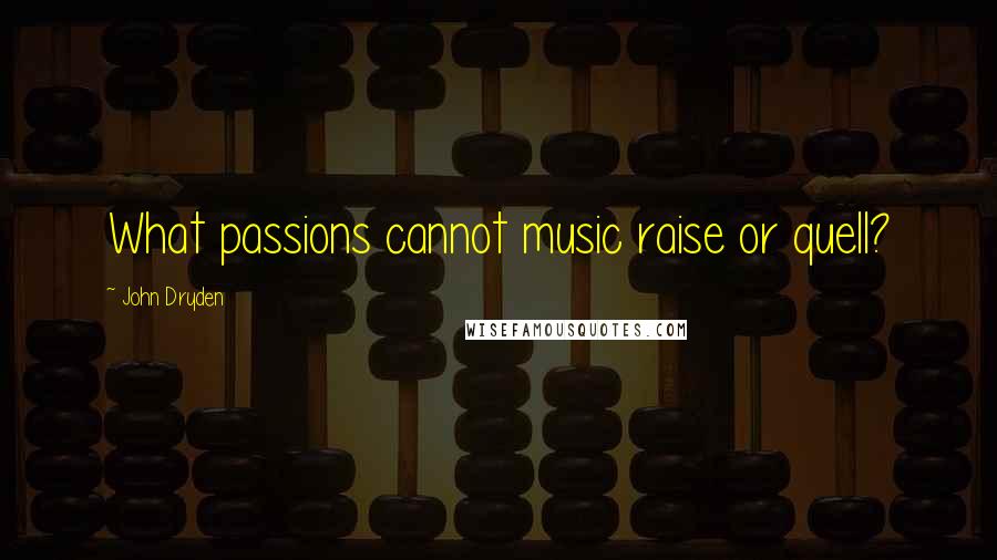 John Dryden Quotes: What passions cannot music raise or quell?