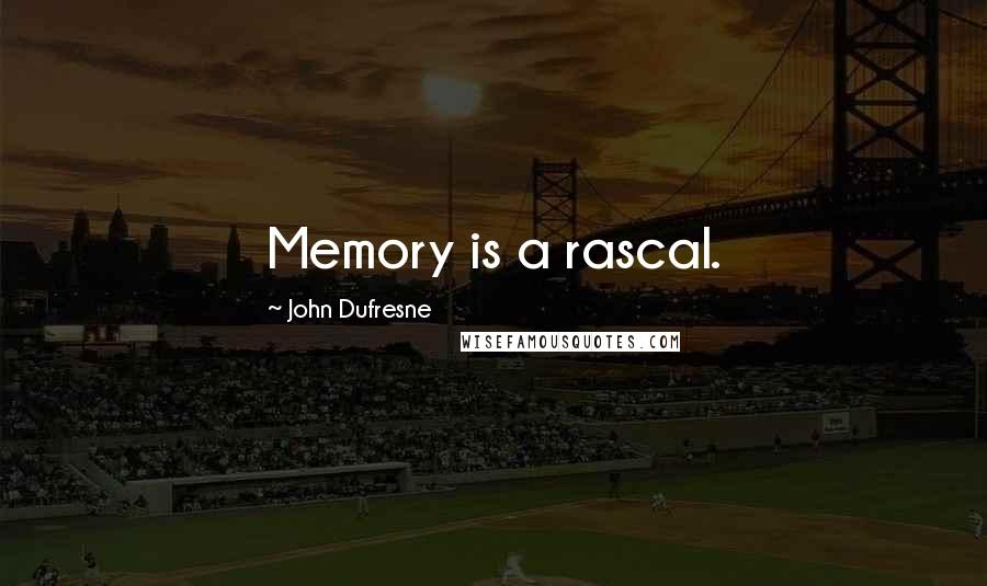 John Dufresne Quotes: Memory is a rascal.