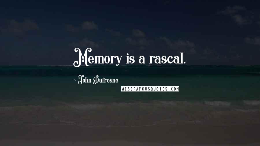 John Dufresne Quotes: Memory is a rascal.