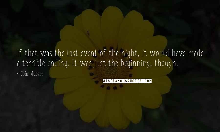 John Duover Quotes: If that was the last event of the night, it would have made a terrible ending. It was just the beginning, though.