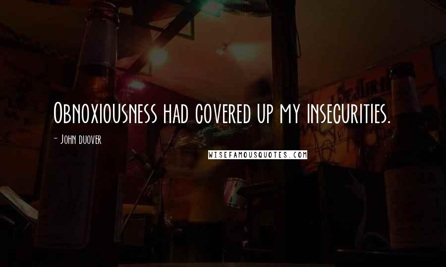 John Duover Quotes: Obnoxiousness had covered up my insecurities.