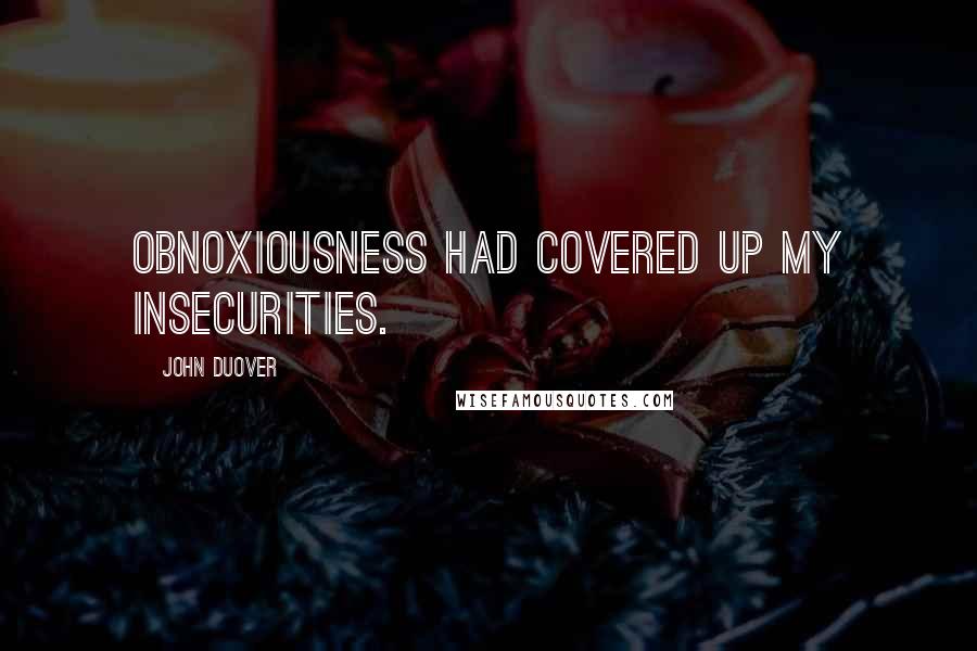 John Duover Quotes: Obnoxiousness had covered up my insecurities.