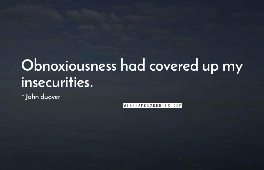 John Duover Quotes: Obnoxiousness had covered up my insecurities.