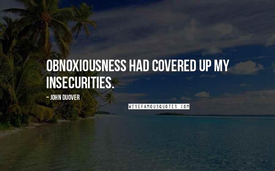 John Duover Quotes: Obnoxiousness had covered up my insecurities.