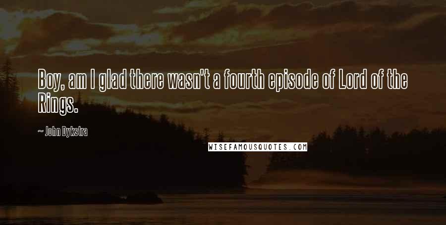 John Dykstra Quotes: Boy, am I glad there wasn't a fourth episode of Lord of the Rings.