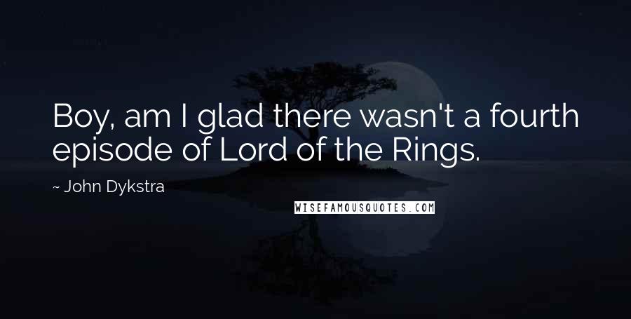 John Dykstra Quotes: Boy, am I glad there wasn't a fourth episode of Lord of the Rings.