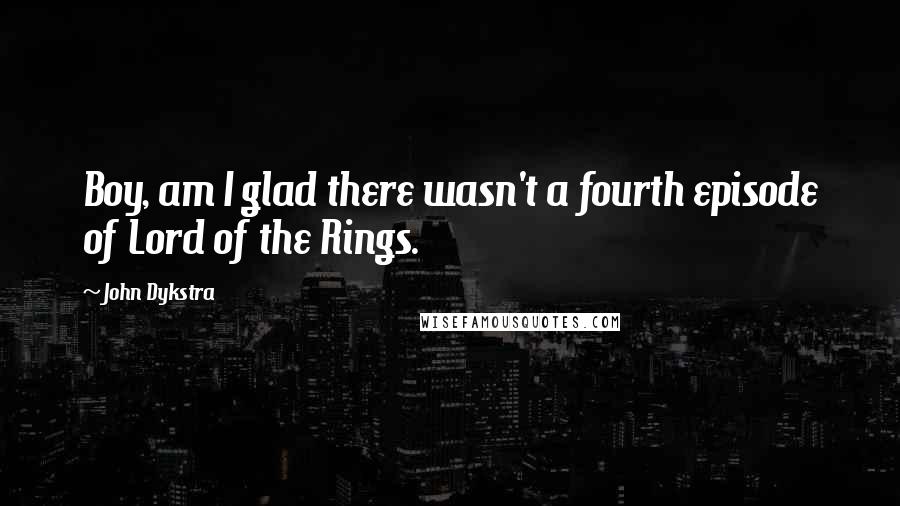 John Dykstra Quotes: Boy, am I glad there wasn't a fourth episode of Lord of the Rings.