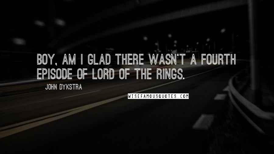 John Dykstra Quotes: Boy, am I glad there wasn't a fourth episode of Lord of the Rings.