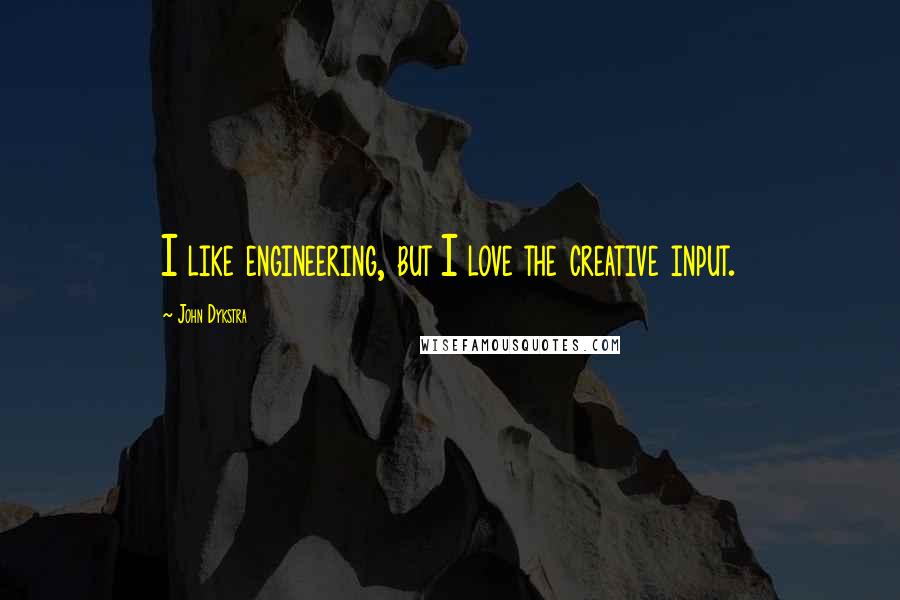 John Dykstra Quotes: I like engineering, but I love the creative input.