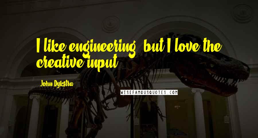 John Dykstra Quotes: I like engineering, but I love the creative input.