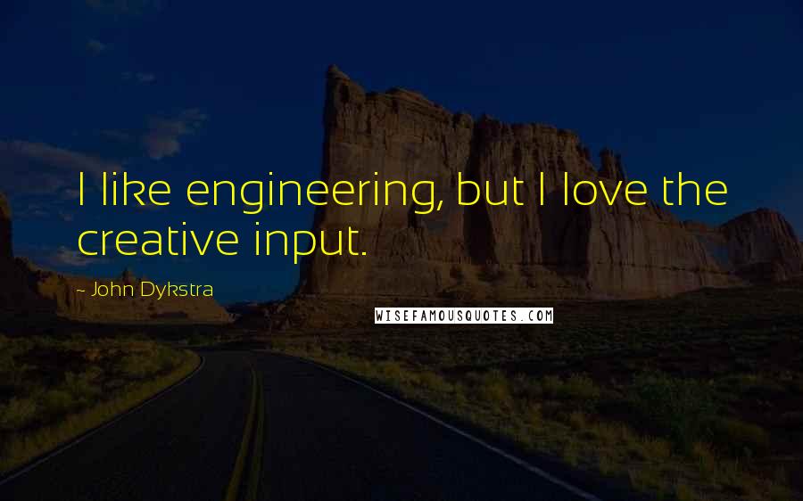 John Dykstra Quotes: I like engineering, but I love the creative input.
