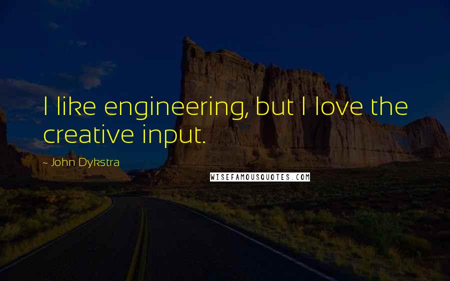 John Dykstra Quotes: I like engineering, but I love the creative input.