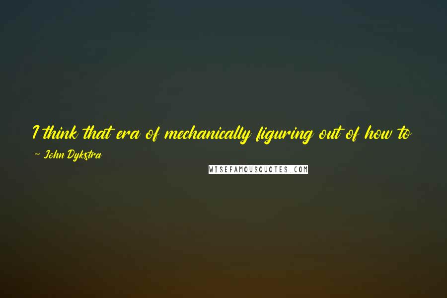 John Dykstra Quotes: I think that era of mechanically figuring out of how to bring a particular evocative image to the screen was a really important part of my education.