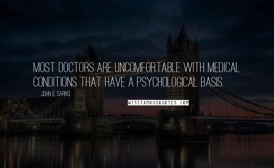 John E. Sarno Quotes: Most doctors are uncomfortable with medical conditions that have a psychological basis.