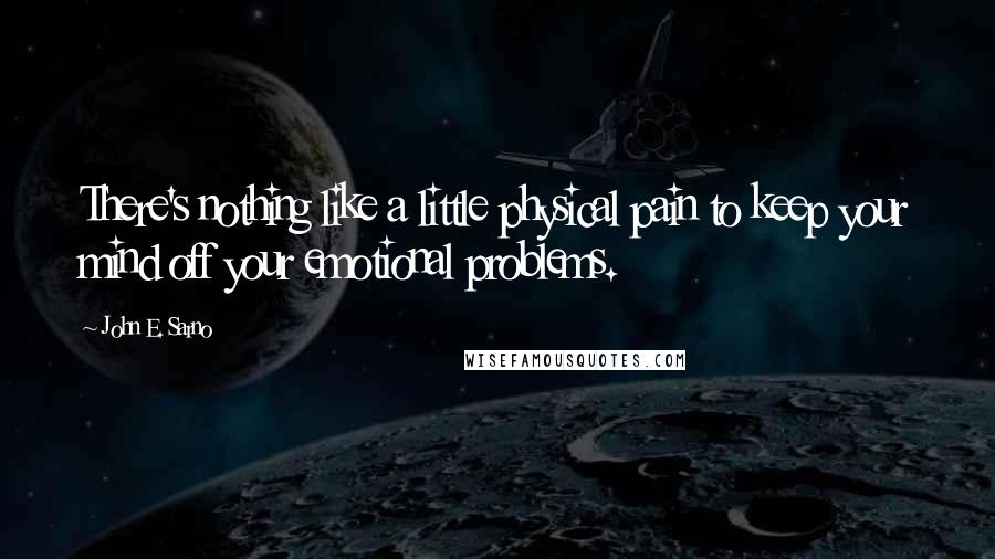 John E. Sarno Quotes: There's nothing like a little physical pain to keep your mind off your emotional problems.