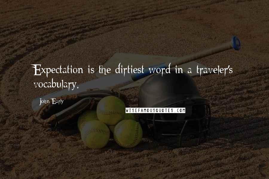 John Early Quotes: Expectation is the dirtiest word in a traveler's vocabulary.