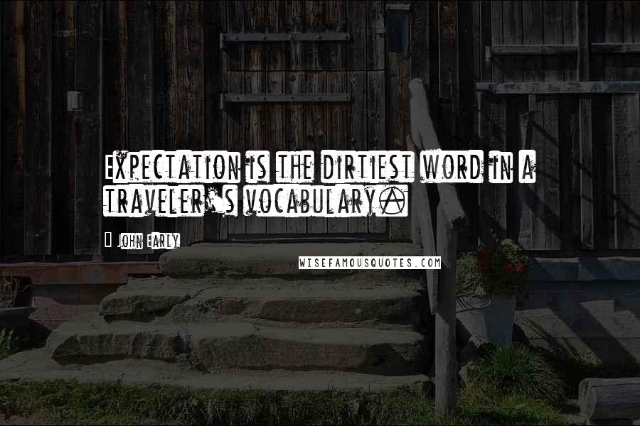 John Early Quotes: Expectation is the dirtiest word in a traveler's vocabulary.