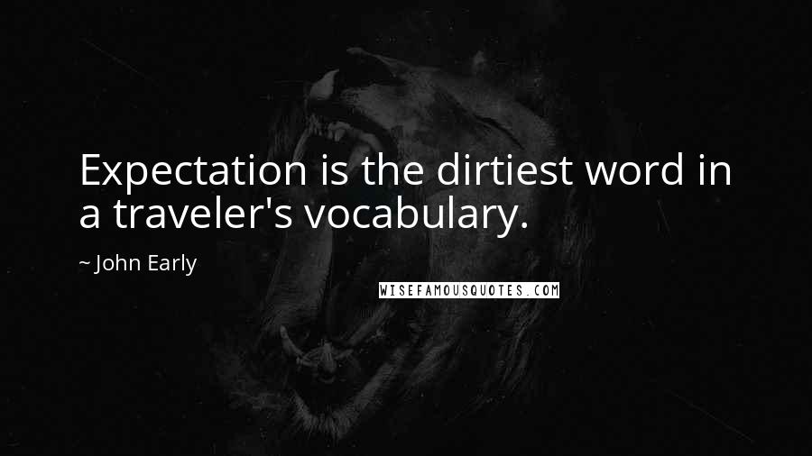 John Early Quotes: Expectation is the dirtiest word in a traveler's vocabulary.