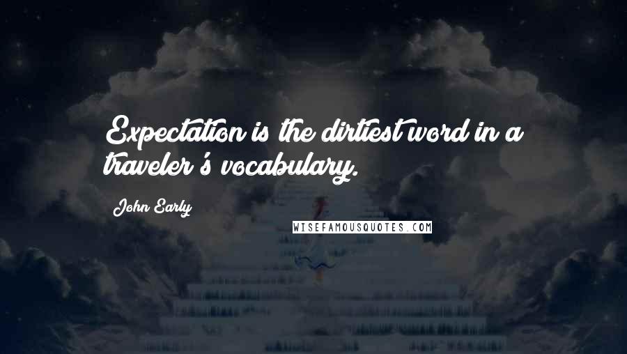 John Early Quotes: Expectation is the dirtiest word in a traveler's vocabulary.