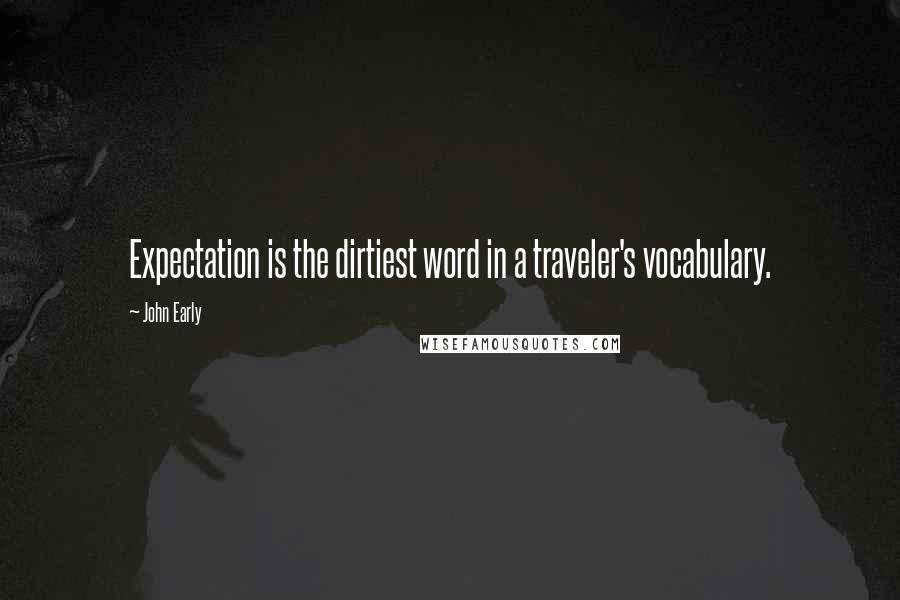 John Early Quotes: Expectation is the dirtiest word in a traveler's vocabulary.