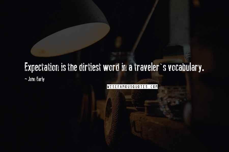 John Early Quotes: Expectation is the dirtiest word in a traveler's vocabulary.