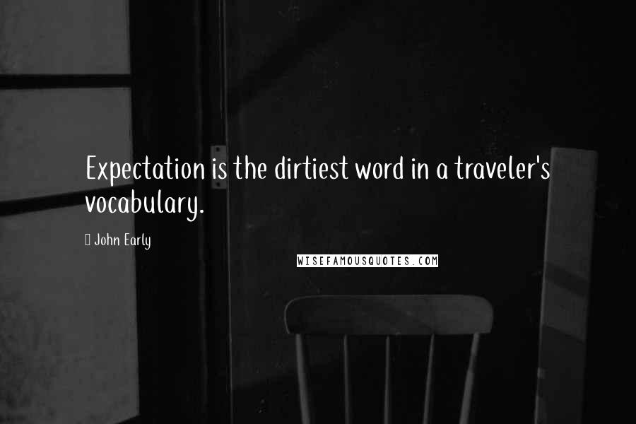 John Early Quotes: Expectation is the dirtiest word in a traveler's vocabulary.