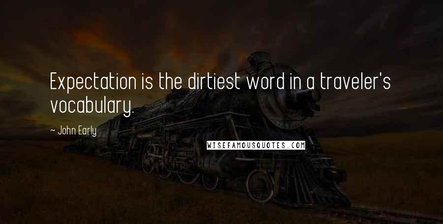 John Early Quotes: Expectation is the dirtiest word in a traveler's vocabulary.
