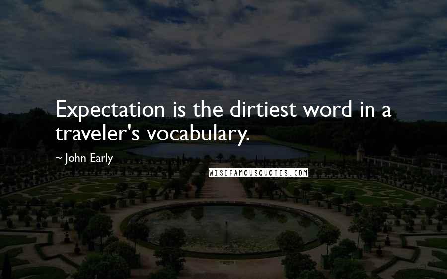 John Early Quotes: Expectation is the dirtiest word in a traveler's vocabulary.