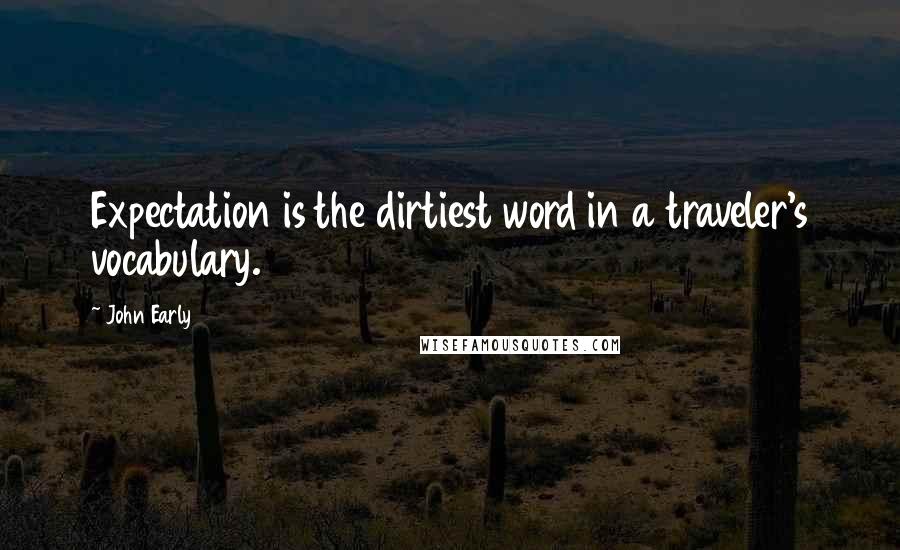 John Early Quotes: Expectation is the dirtiest word in a traveler's vocabulary.