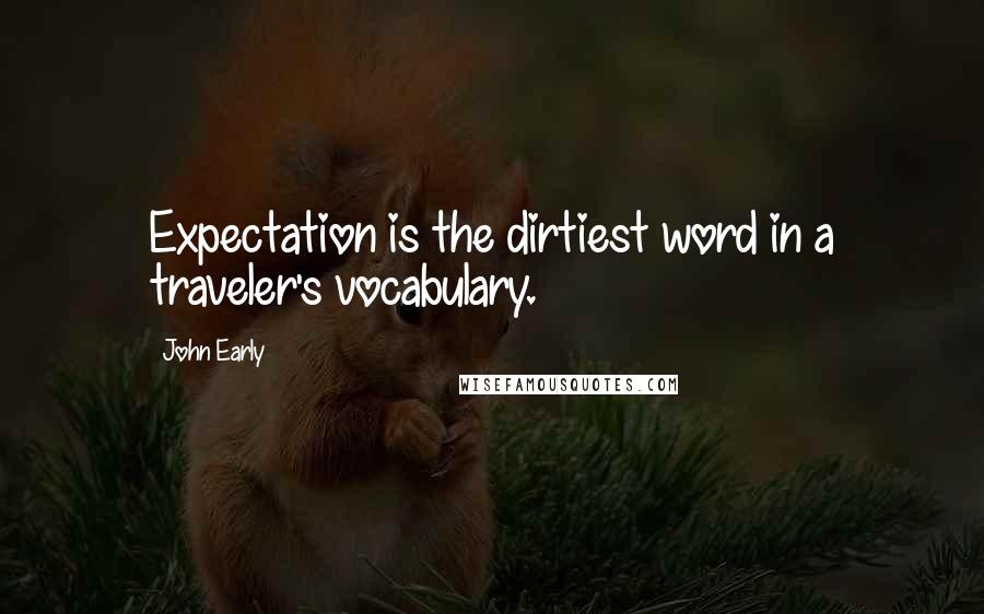 John Early Quotes: Expectation is the dirtiest word in a traveler's vocabulary.