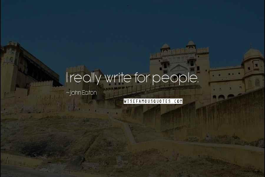 John Eaton Quotes: I really write for people.