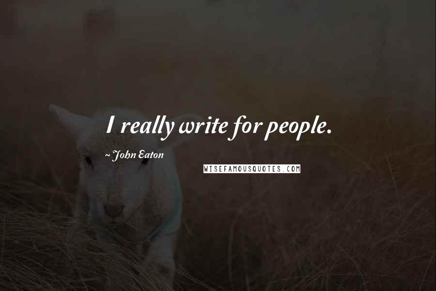 John Eaton Quotes: I really write for people.