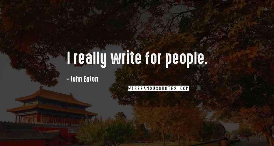 John Eaton Quotes: I really write for people.