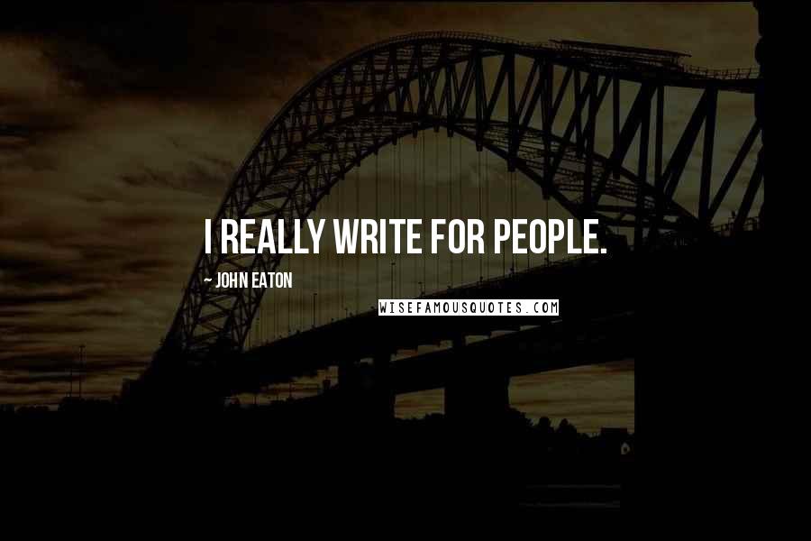 John Eaton Quotes: I really write for people.