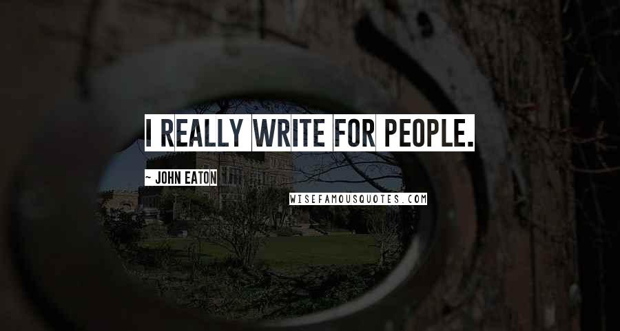 John Eaton Quotes: I really write for people.
