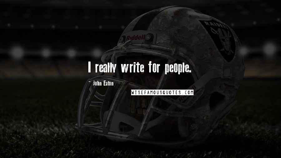 John Eaton Quotes: I really write for people.