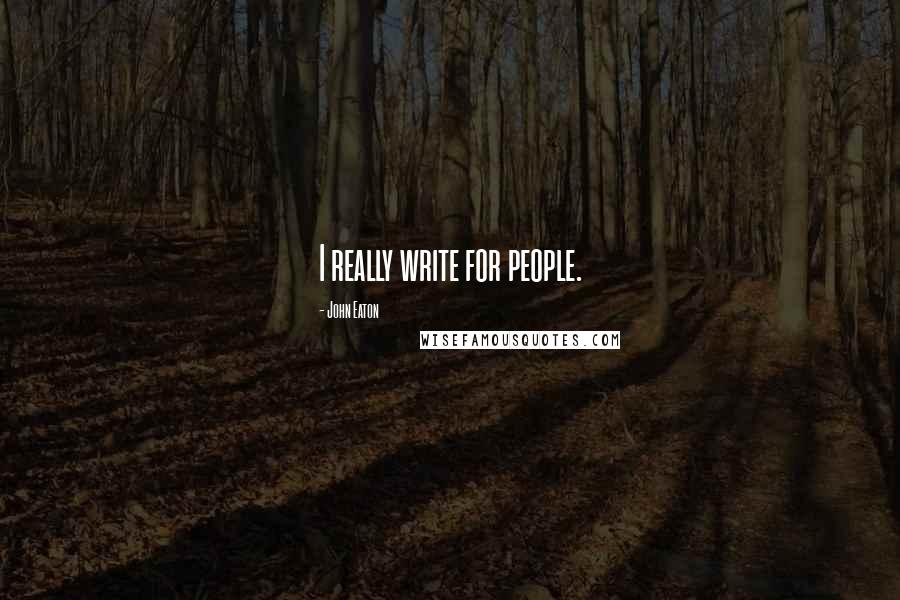 John Eaton Quotes: I really write for people.