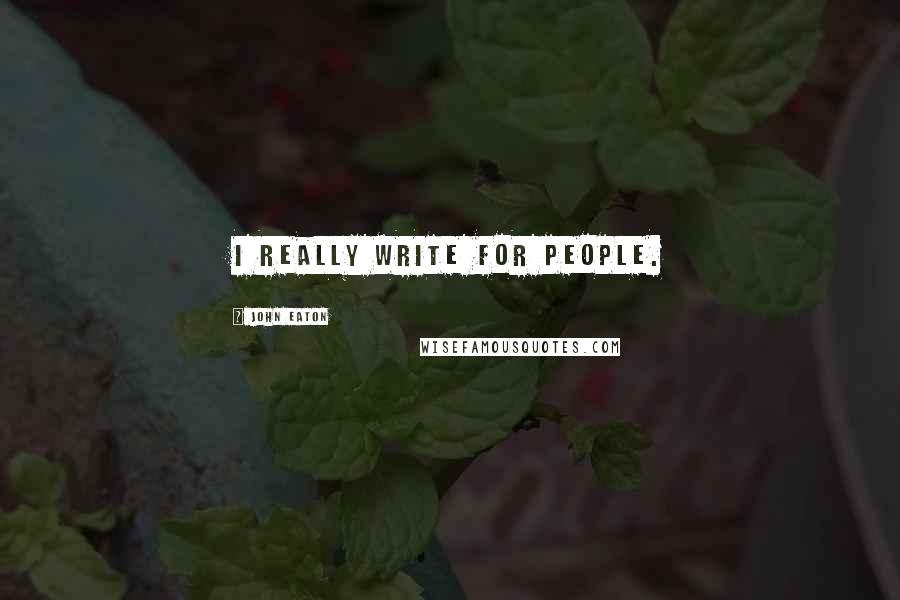 John Eaton Quotes: I really write for people.