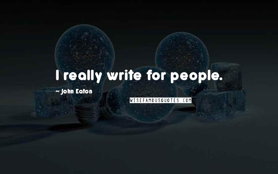 John Eaton Quotes: I really write for people.