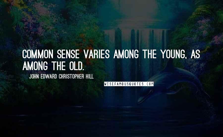 John Edward Christopher Hill Quotes: Common sense varies among the young, as among the old.