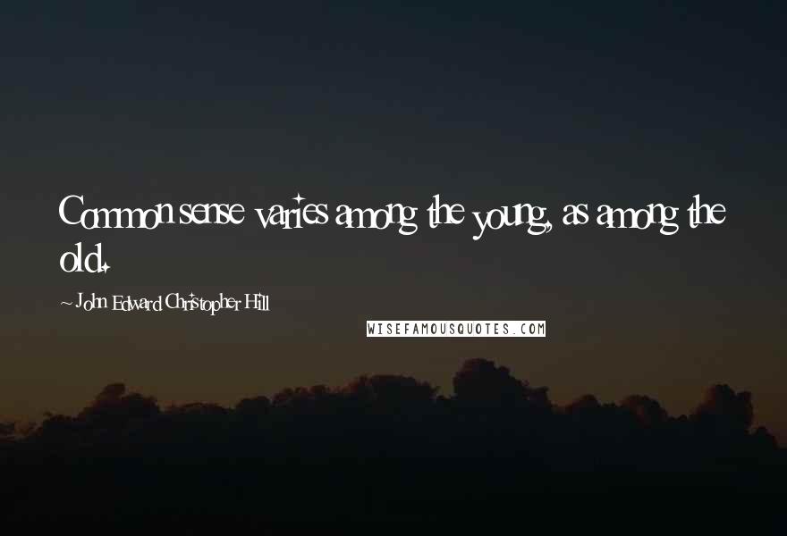 John Edward Christopher Hill Quotes: Common sense varies among the young, as among the old.