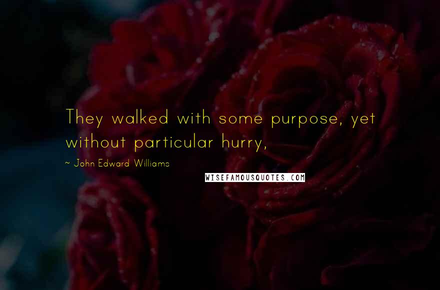 John Edward Williams Quotes: They walked with some purpose, yet without particular hurry,