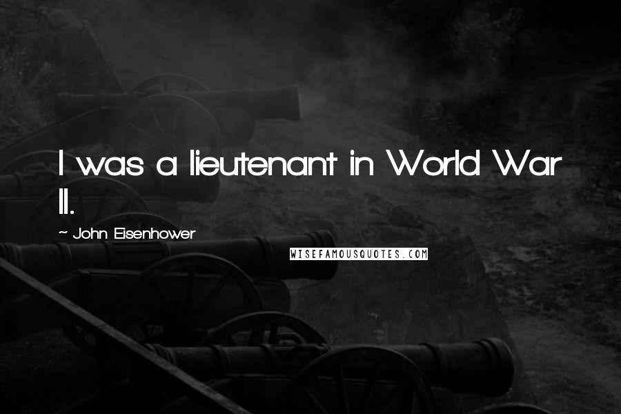 John Eisenhower Quotes: I was a lieutenant in World War II.