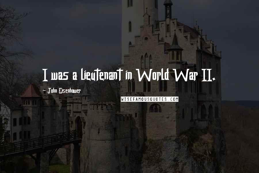 John Eisenhower Quotes: I was a lieutenant in World War II.