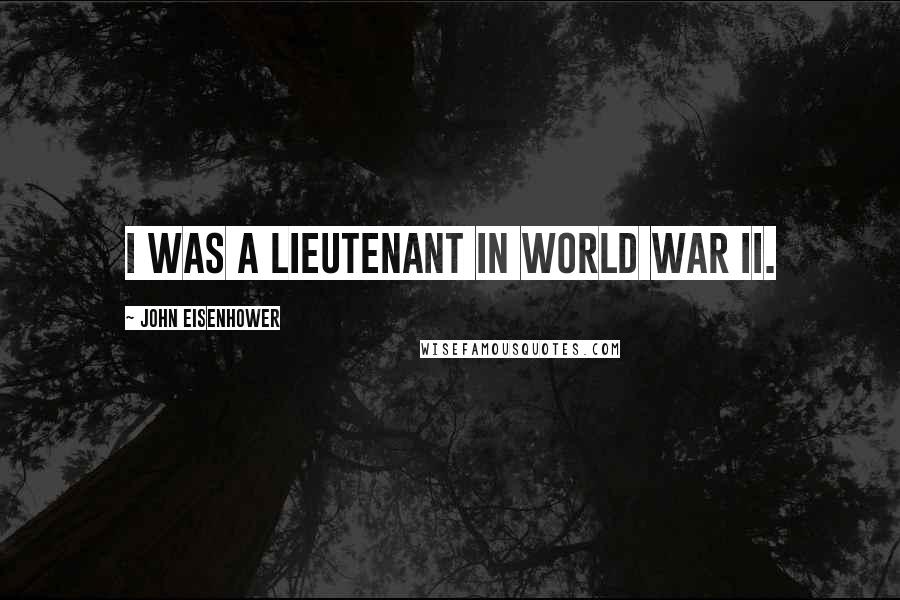 John Eisenhower Quotes: I was a lieutenant in World War II.