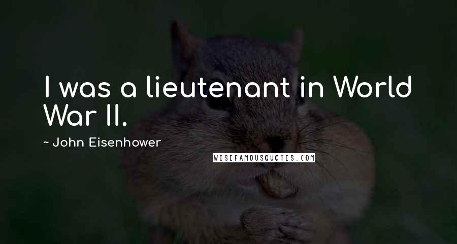 John Eisenhower Quotes: I was a lieutenant in World War II.